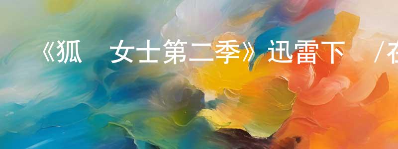 陳豪都發布《狐貍女士第二季》迅雷下載/在線觀看-靈異驚悚-美劇天堂